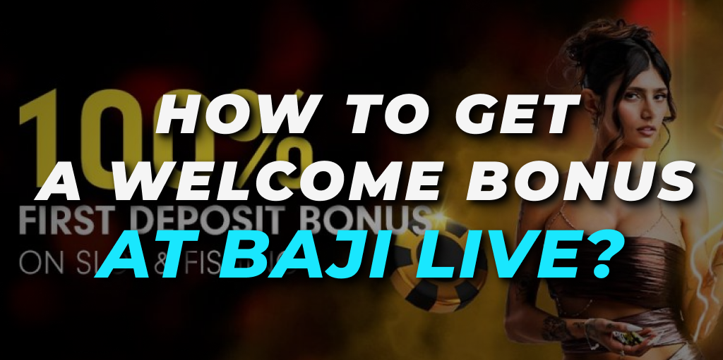 How to Get a Welcome Bonus at Baji Live?